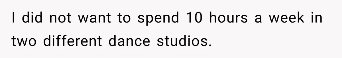 I did not want to spend 10 hours a week in two different dance studios.