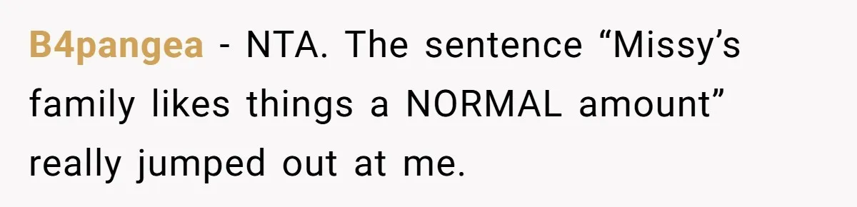 B4pangea − NTA. The sentence “Missy’s family likes things a NORMAL amount” really jumped out at me.