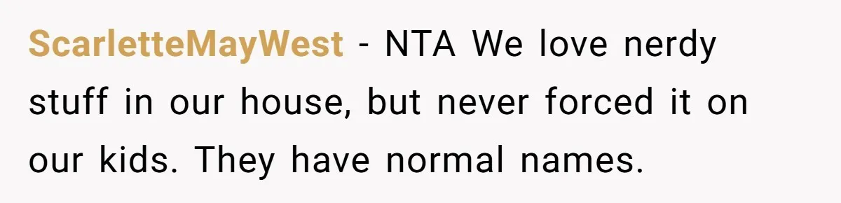 ScarletteMayWest − NTA We love nerdy stuff in our house, but never forced it on our kids. They have normal names.