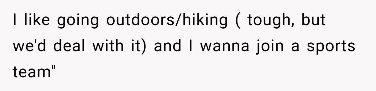 I like going outdoors/hiking ( tough, but we'd deal with it) and I wanna join a sports team"