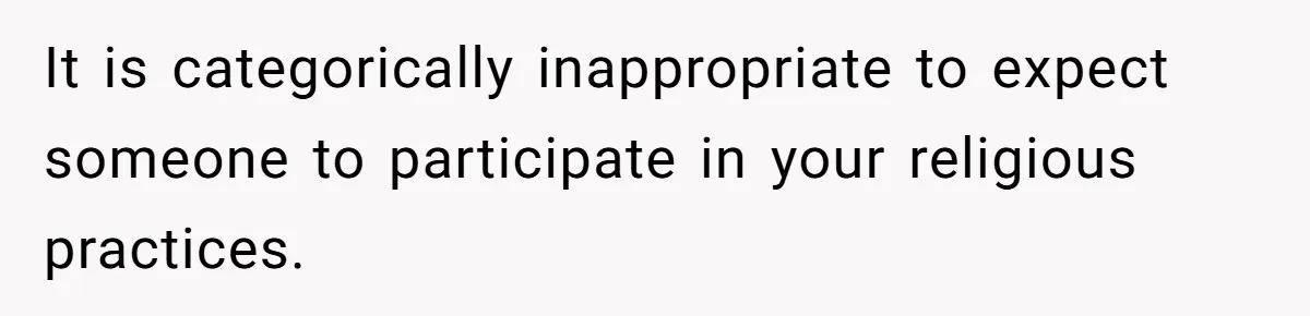 He Chose Not To Bow His Head During A Friend’s Prayer At Dinner, Is That Disrespectful? It is categorically inappropriate to expect someone to participate in your religious practices.