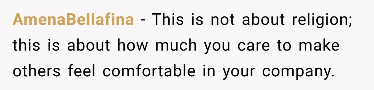 He Chose Not To Bow His Head During A Friend’s Prayer At Dinner, Is That Disrespectful? AmenaBellafina − This is not about religion; this is about how much you care to make others feel comfortable in your company.