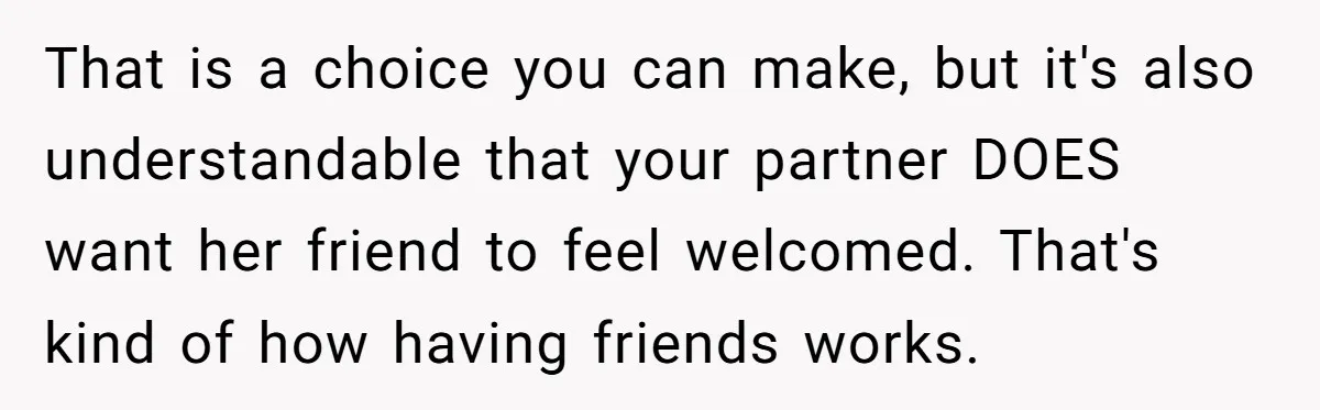 He Chose Not To Bow His Head During A Friend’s Prayer At Dinner, Is That Disrespectful? That is a choice you can make, but it's also understandable that your partner DOES want her friend to feel welcomed. That's kind of how having friends works.
