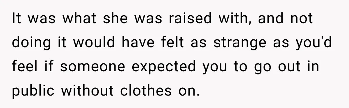 He Chose Not To Bow His Head During A Friend’s Prayer At Dinner, Is That Disrespectful? It was what she was raised with, and not doing it would have felt as strange as you'd feel if someone expected you to go out in public without clothes...