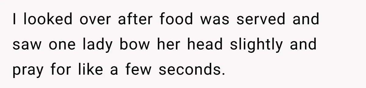 He Chose Not To Bow His Head During A Friend’s Prayer At Dinner, Is That Disrespectful? I looked over after food was served and saw one lady bow her head slightly and pray for like a few seconds.