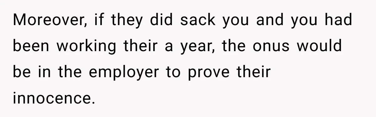 Worker Meets Boss' Doctor's Note Requirement And Ends Up With Surprise Weeklong Paid Vacation Moreover, if they did sack you and you had been working their a year, the onus would be in the employer to prove their innocence.