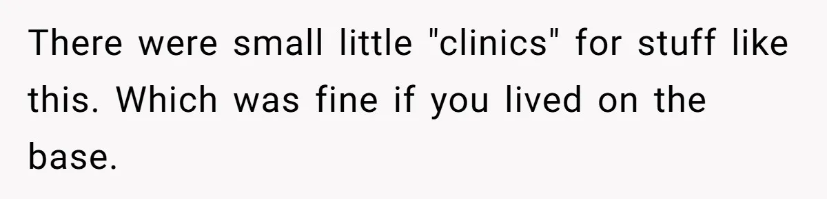 Worker Meets Boss' Doctor's Note Requirement And Ends Up With Surprise Weeklong Paid Vacation There were small little "clinics" for stuff like this. Which was fine if you lived on the base.