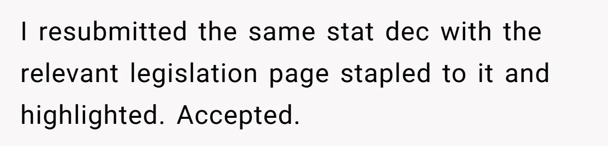 Worker Meets Boss' Doctor's Note Requirement And Ends Up With Surprise Weeklong Paid Vacation I resubmitted the same stat dec with the relevant legislation page stapled to it and highlighted. Accepted.