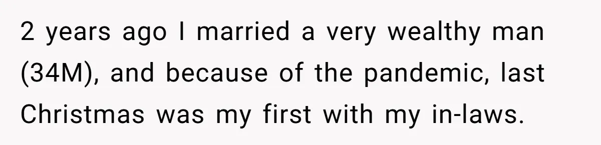 2 years ago I married a very wealthy man (34M), and because of the pandemic, last Christmas was my first with my in-laws.