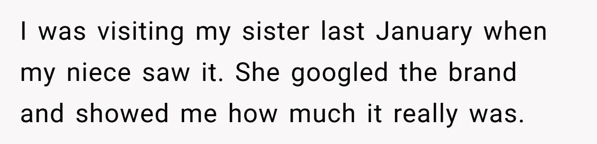 I was visiting my sister last January when my niece saw it. She googled the brand and showed me how much it really was.