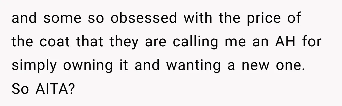 and some so obsessed with the price of the coat that they are calling me an AH for simply owning it and wanting a new one. So AITA?