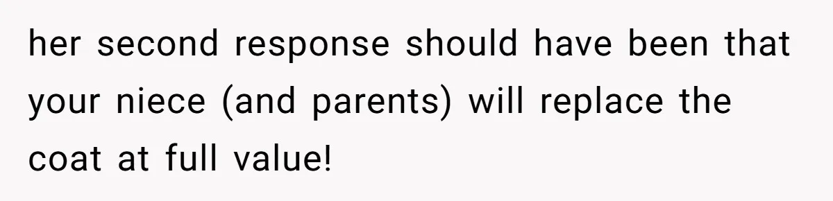 her second response should have been that your niece (and parents) will replace the coat at full value!