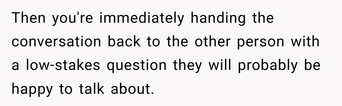 "We Are Not Friends": I Shut Down My Overly Friendly Colleague and Now Everyone Is Mad Then you're immediately handing the conversation back to the other person with a low-stakes question they will probably be happy to talk about.