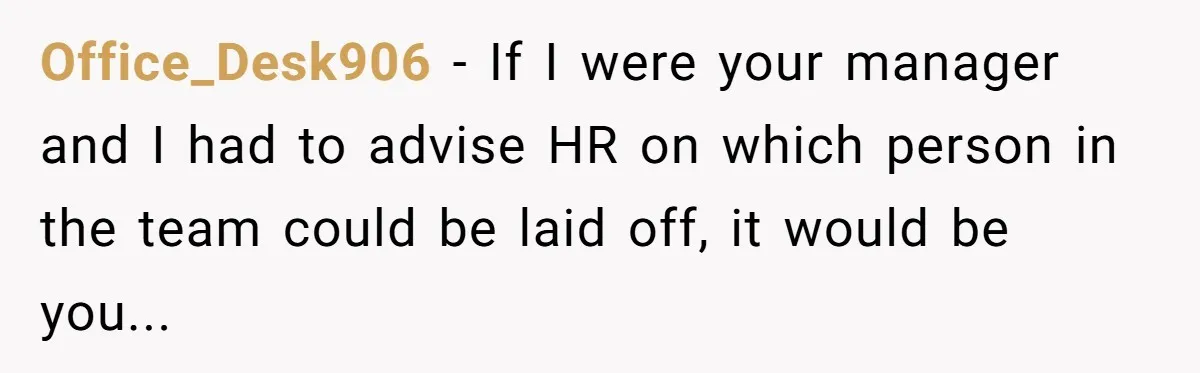"We Are Not Friends": I Shut Down My Overly Friendly Colleague and Now Everyone Is Mad Office_Desk906 - If I were your manager and I had to advise HR on which person in the team could be laid off, it would be you...