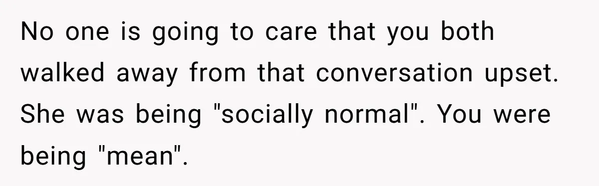 "We Are Not Friends": I Shut Down My Overly Friendly Colleague and Now Everyone Is Mad No one is going to care that you both walked away from that conversation upset. She was being "socially normal". You were being "mean".