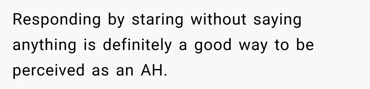 "We Are Not Friends": I Shut Down My Overly Friendly Colleague and Now Everyone Is Mad Responding by staring without saying anything is definitely a good way to be perceived as an AH.