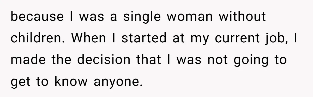 "We Are Not Friends": I Shut Down My Overly Friendly Colleague and Now Everyone Is Mad because I was a single woman without children. When I started at my current job, I made the decision that I was not going to get to know anyone.