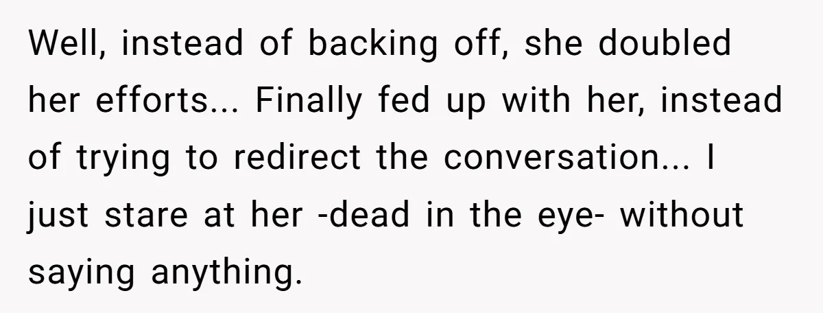 "We Are Not Friends": I Shut Down My Overly Friendly Colleague and Now Everyone Is Mad Well, instead of backing off, she doubled her efforts... Finally fed up with her, instead of trying to redirect the conversation... I just stare at her -dead in the eye-...