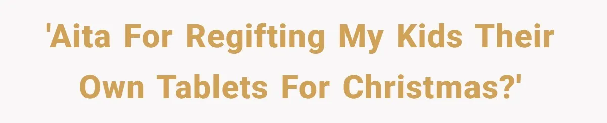 'AITA for regifting my kids their own tablets for Christmas?'