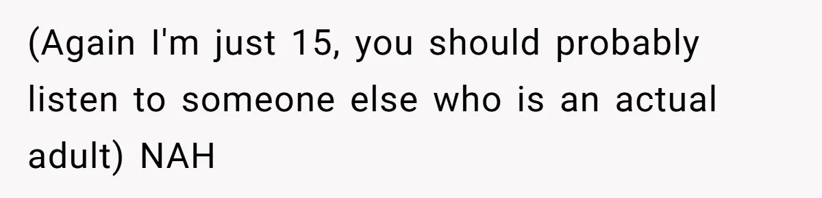 (Again I'm just 15, you should probably listen to someone else who is an actual adult) NAH