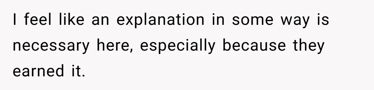 I feel like an explanation in some way is necessary here, especially because they earned it.