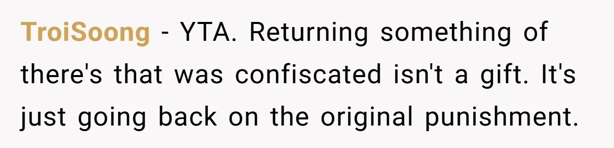 TroiSoong − YTA. Returning something of there's that was confiscated isn't a gift. It's just going back on the original punishment.