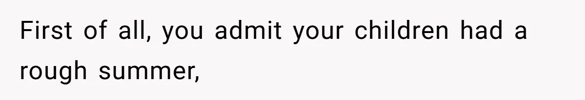 First of all, you admit your children had a rough summer,