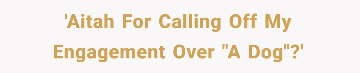 'AITAH for calling off my engagement over "A dog"?'