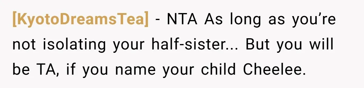 [KyotoDreamsTea] − NTA As long as you’re not isolating your half-sister... But you will be TA, if you name your child Cheelee.