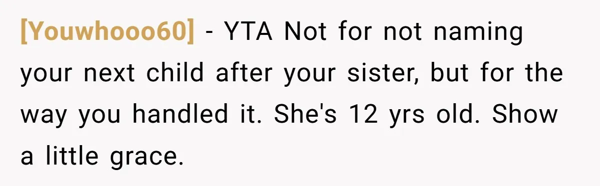[Youwhooo60] − YTA Not for not naming your next child after your sister, but for the way you handled it. She's 12 yrs old. Show a little grace.