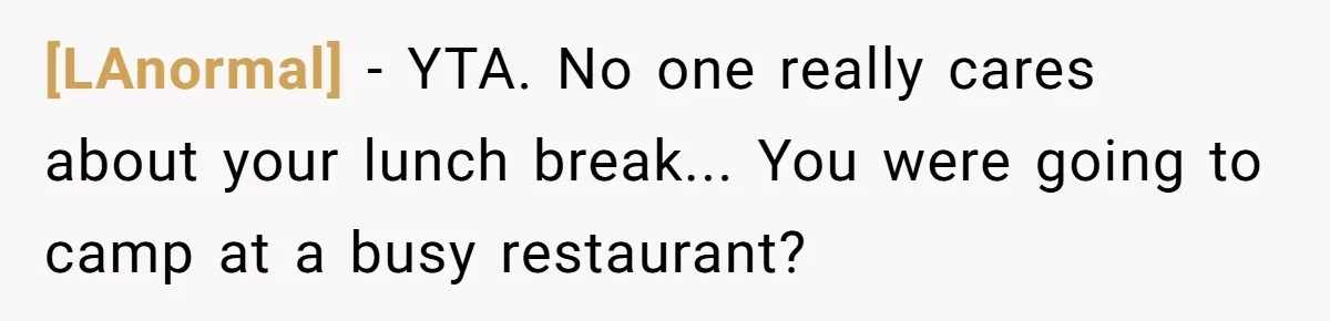 [LAnormal] - YTA. No one really cares about your lunch break... You were going to camp at a busy restaurant?
