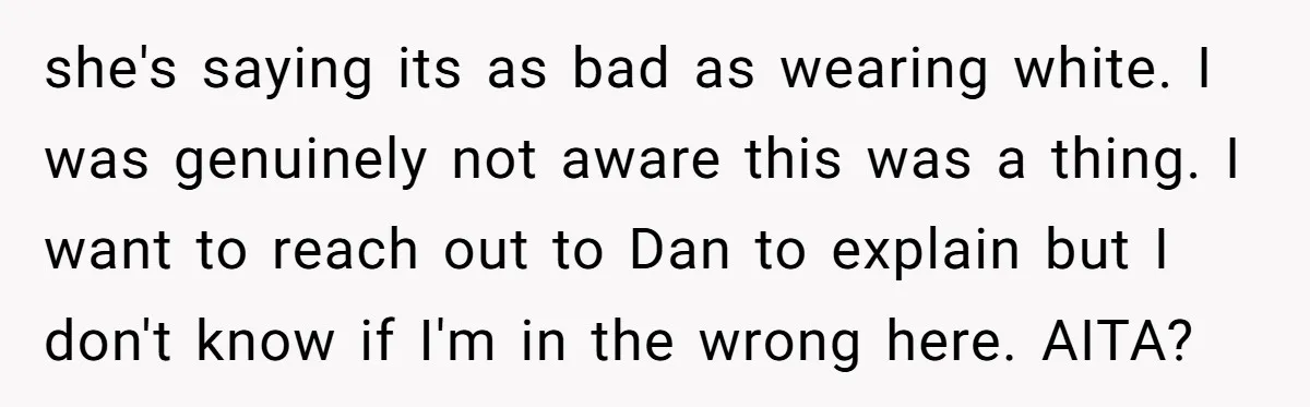 she's saying its as bad as wearing white. I was genuinely not aware this was a thing. I want to reach out to Dan to explain but I don't know...