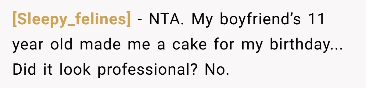 [Sleepy_felines] - NTA. My boyfriend’s 11 year old made me a cake for my birthday... Did it look professional? No.