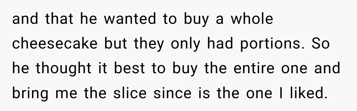 Husband Buys His Own Favorite Cake For Wife’s Birthday And Calls It A "Compromise." and that he wanted to buy a whole cheesecake but they only had portions. So he thought it best to buy the entire one and bring me the slice since...