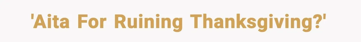 'AITA for ruining thanksgiving?'