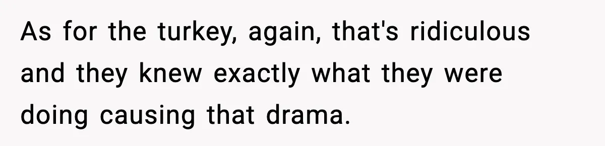 As for the turkey, again, that's ridiculous and they knew exactly what they were doing causing that drama.