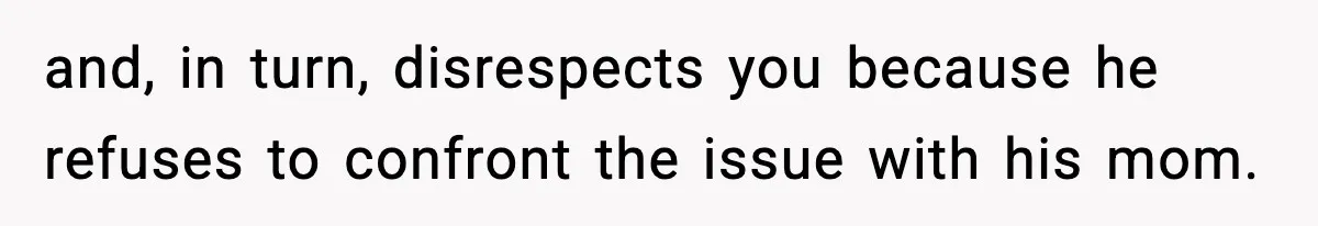 and, in turn, disrespects you because he refuses to confront the issue with his mom.