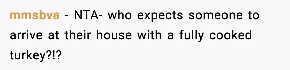 mmsbva − NTA- who expects someone to arrive at their house with a fully cooked turkey?!?