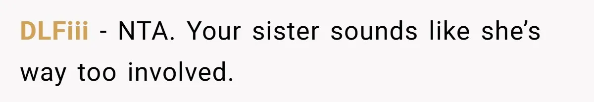 DLFiii − NTA. Your sister sounds like she’s way too involved.