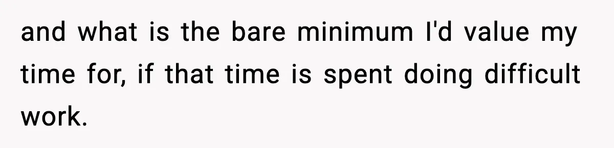 and what is the bare minimum I'd value my time for, if that time is spent doing difficult work.