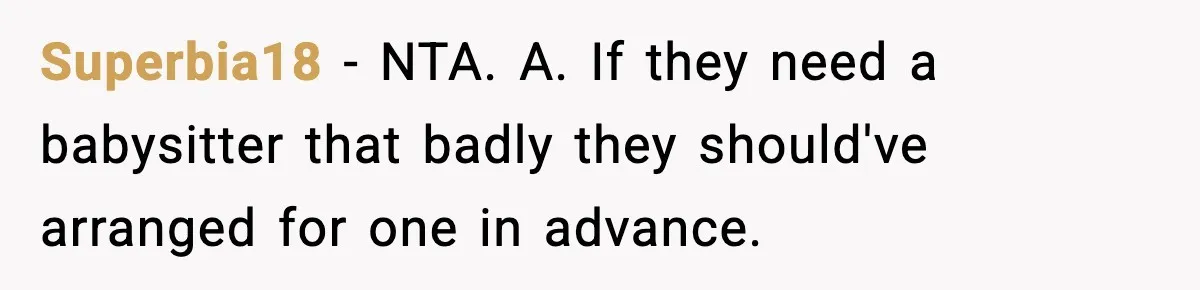 Superbia18 − NTA. A. If they need a babysitter that badly they should've arranged for one in advance.