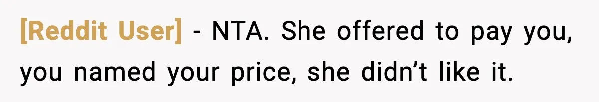 [Reddit User] − NTA. She offered to pay you, you named your price, she didn’t like it.