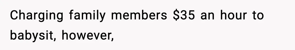 Charging family members $35 an hour to babysit, however,