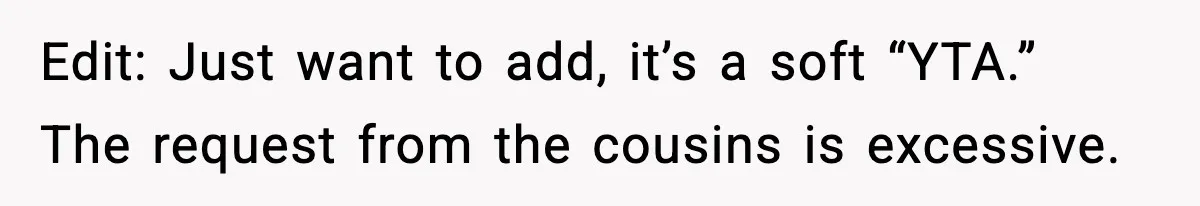 Edit: Just want to add, it’s a soft “YTA.” The request from the cousins is excessive.