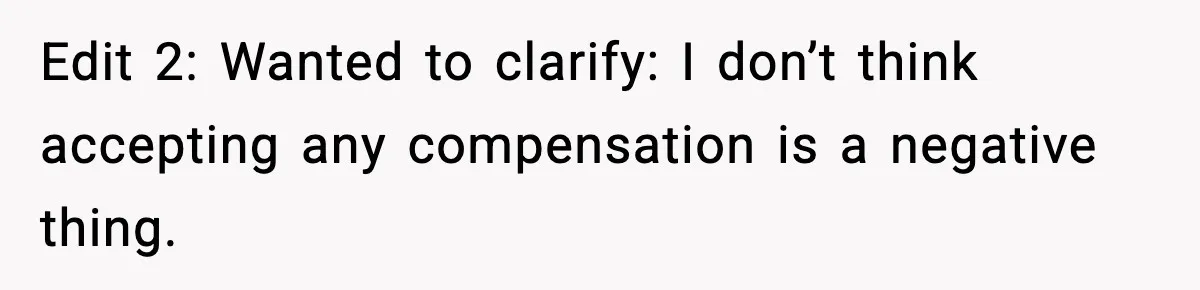 Edit 2: Wanted to clarify: I don’t think accepting any compensation is a negative thing.