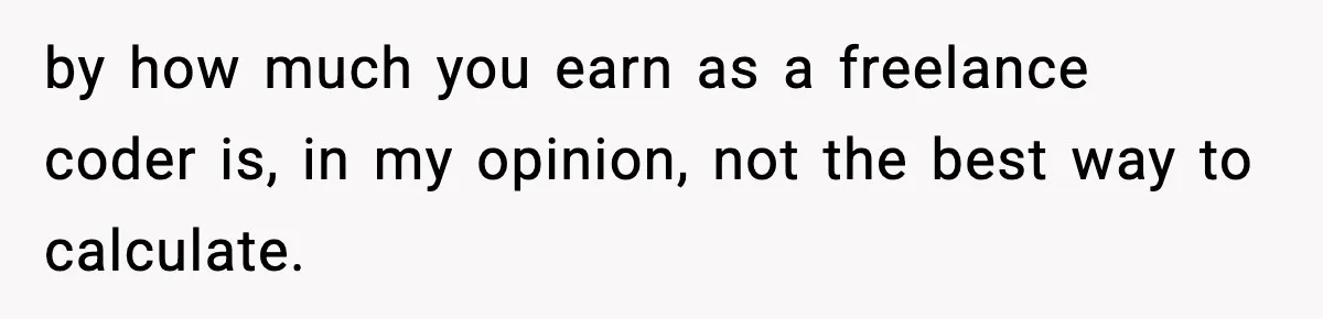 by how much you earn as a freelance coder is, in my opinion, not the best way to calculate.