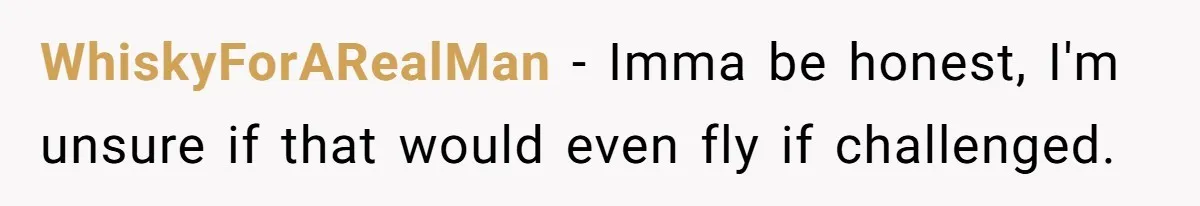 WhiskyForARealMan − Imma be honest, I'm unsure if that would even fly if challenged.