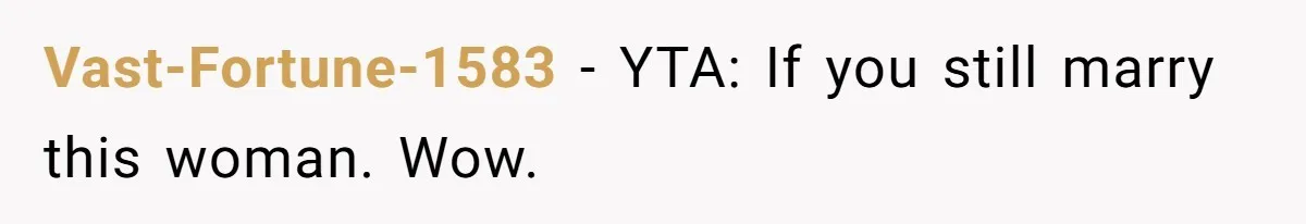 Vast-Fortune-1583 − YTA: If you still marry this woman. Wow.
