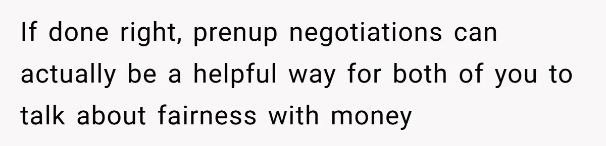If done right, prenup negotiations can actually be a helpful way for both of you to talk about fairness with money