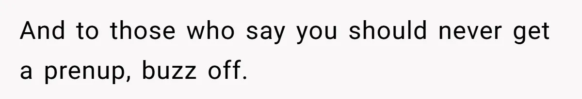 And to those who say you should never get a prenup, buzz off.